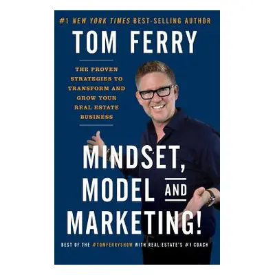 "Mindset, Model and Marketing!: The Proven Strategies to Transform and Grow Your Real Estate Bus