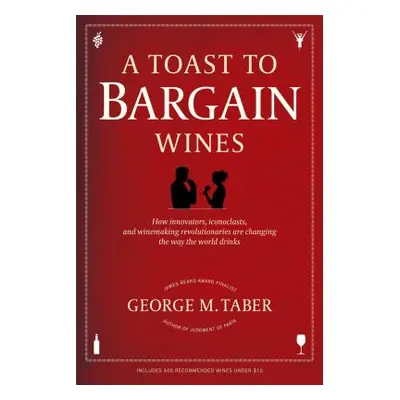 "A Toast to Bargain Wines: How Innovators, Iconoclasts, and Winemaking Revolutionaries Are Chang