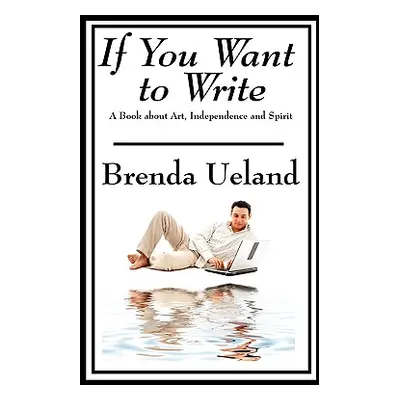 "If You Want to Write: A Book about Art, Independence and Spirit" - "" ("Ueland Brenda")(Paperba