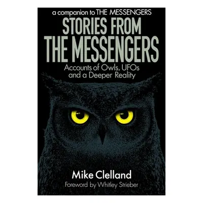 "Stories from The Messengers: Accounts of Owls, UFOs and a Deeper Reality" - "" ("Strieber Whitl