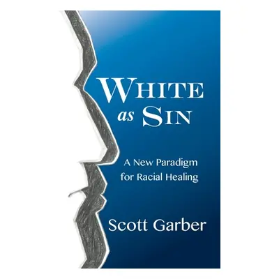 "White as Sin: A New Paradigm for Racial Healing" - "" ("Garber Scott")(Paperback)