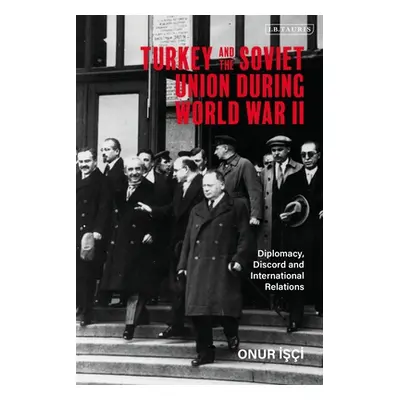 "Turkey and the Soviet Union During World War II: Diplomacy, Discord and International Relations