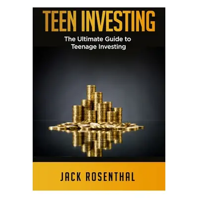 "Teen Investing: The Ultimate Guide to Teenage Investing" - "" ("Rosenthal Jack")(Paperback)