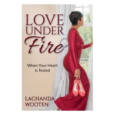 "Love Under Fire: When Your Heart is Tested" - "" ("Wooten Lachanda")(Paperback)