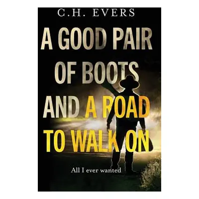 "A Good Pair of Boots and a Road to Walk On: All I Ever Wanted" - "" ("Evers C. H.")(Paperback)