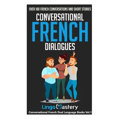 "Conversational French Dialogues: Over 100 French Conversations and Short Stories" - "" ("Lingo 