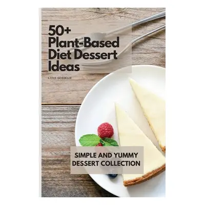 "50+ Plant-Based Diet Dessert Ideas: Simple and Yummy Dessert Collection" - "" ("Gorman Luke")(P