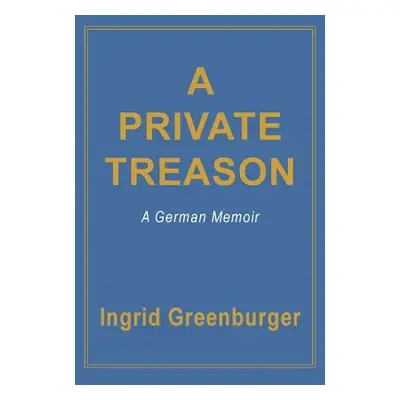 "A Private Treason: A German Memoir" - "" ("Greenburger Ingrid")(Paperback)