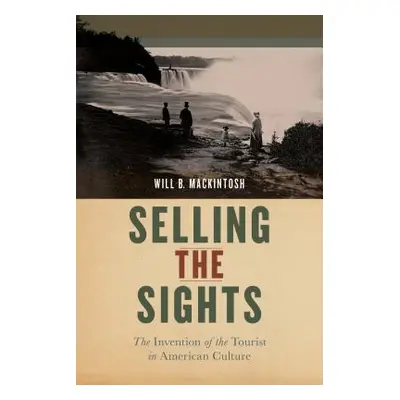 "Selling the Sights: The Invention of the Tourist in American Culture" - "" ("Mackintosh Will B.