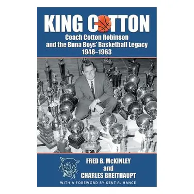 "King Cotton: Coach Cotton Robinson and the Buna Boys' Basketball Legacy 1948-1963" - "" ("McKin