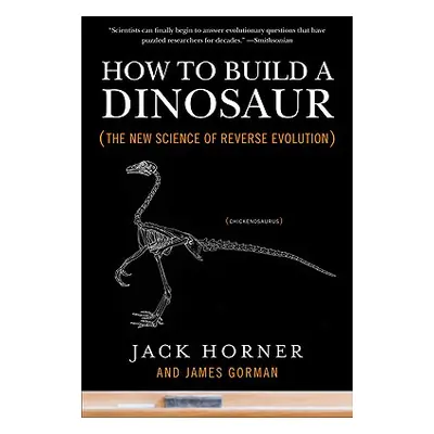 "How to Build a Dinosaur: The New Science of Reverse Evolution" - "" ("Horner Jack")(Paperback)