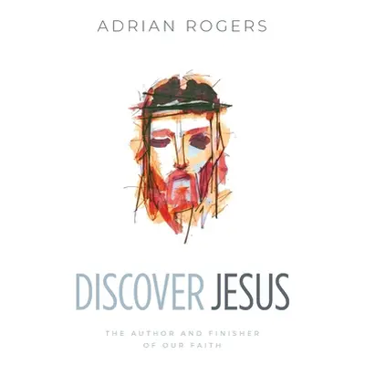 "Discover Jesus: The Author and Finisher of Our Faith" - "" ("Rogers Adrian")(Paperback)