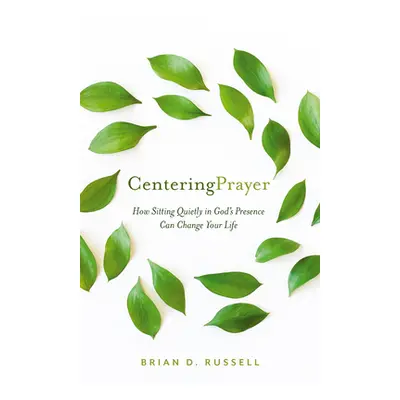 "Centering Prayer: Sitting Quietly in God's Presence Can Change Your Life" - "" ("Russell Brian 