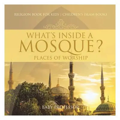 "What's Inside a Mosque? Places of Worship - Religion Book for Kids Children's Islam Books" - ""