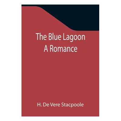 "The Blue Lagoon: A Romance" - "" ("De Vere Stacpoole H.")(Paperback)