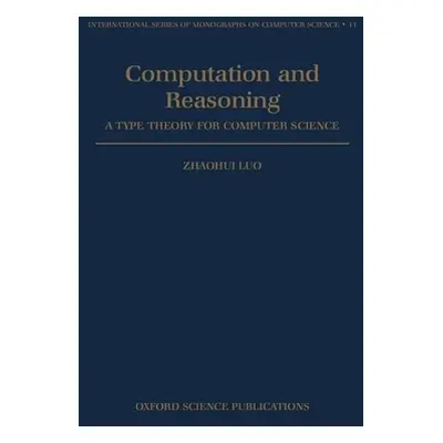 "Computation and Reasoning - A Type Theory for Computer Science" - "" ("Zhaohui Luo")(Pevná vazb