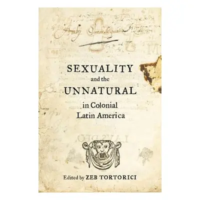 "Sexuality and the Unnatural in Colonial Latin America" - "" ("Tortorici Zeb")(Paperback)