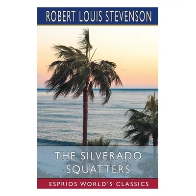 "The Silverado Squatters (Esprios Classics)" - "" ("Stevenson Robert Louis")(Paperback)