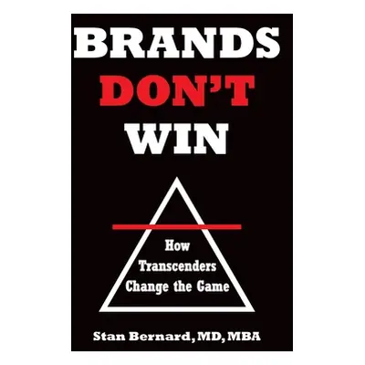 "Brands Don't Win: How Transcenders Change the Game" - "" ("Bernard Stan")(Paperback)