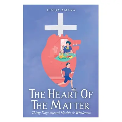 "The Heart of the Matter: Thirty Days toward Health & Wholeness!" - "" ("Amara Linda")(Paperback