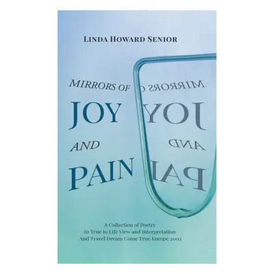 "Mirrors of Joy and Pain: A Collection of Poetry In True to Life View and Interpretation And Tra