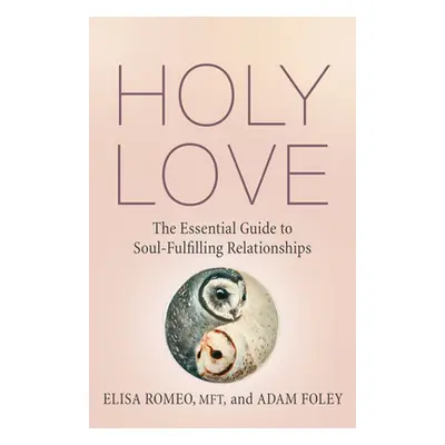 "Holy Love: The Essential Guide to Soul-Fulfilling Relationships" - "" ("Romeo Elisa")(Paperback