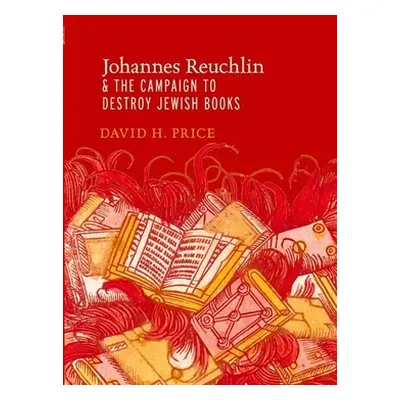 "Johannes Reuchlin and the Campaign to Destroy Jewish Books" - "" ("Price David H.")(Paperback)