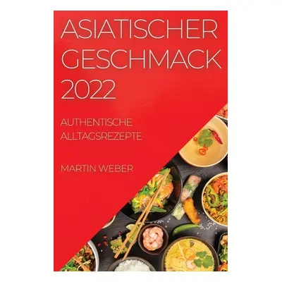 "Asiatischer Geschmack 2022: Authentische Alltagsrezepte" - "" ("Weber Martin")(Paperback)