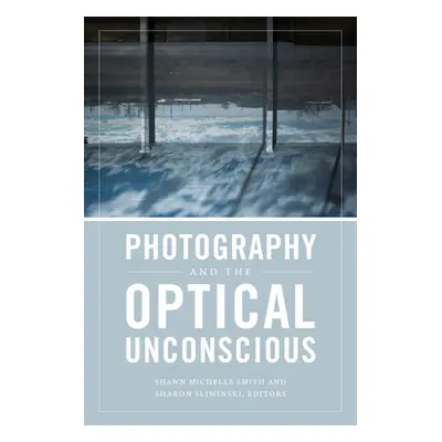 "Photography and the Optical Unconscious" - "" ("Smith Shawn Michelle")(Paperback)