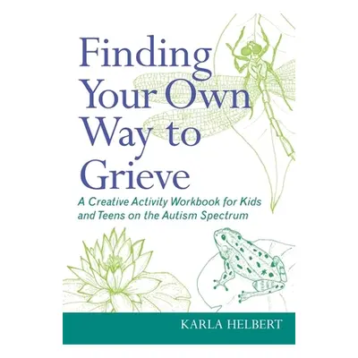 "Finding Your Own Way to Grieve: A Creative Activity Workbook for Kids and Teens on the Autism S