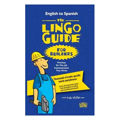 "The Lingo Guide for Builders; La Lingo Guide Para Constructores" - "" ("White E. G.")(Paperback