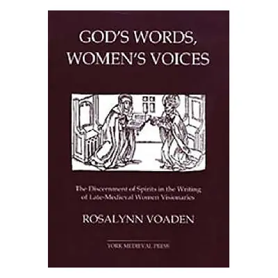 "God's Words, Women's Voices: The Discernment of Spirits in the Writing of Late-Medieval Women V