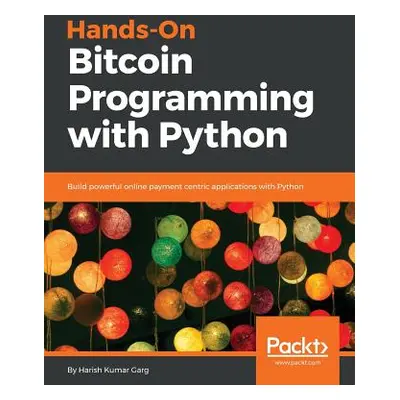 "Hands-On Bitcoin Programming with Python" - "" ("Garg Harish Kumar")(Paperback)