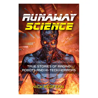 "Runaway Science: True Stories of Raging Robots and Hi-Tech Horrors" - "" ("Redfern Nick")(Pevná