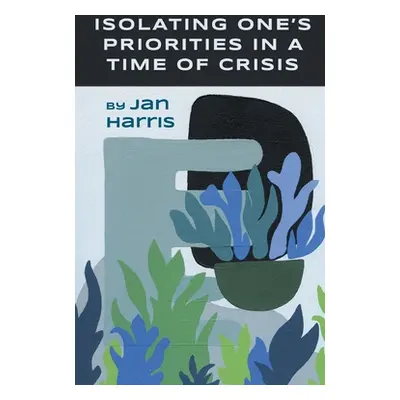 "Isolating One's Priorities in a Time of Crisis" - "" ("Harris Jan")(Paperback)