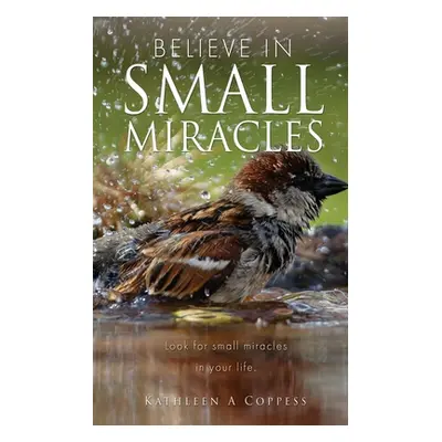 "Believe in Small Miracles: Look for small miracles in your life." - "" ("Coppess Kathleen A.")(