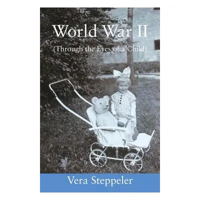 "World War II: (Through the Eyes of a Child)" - "" ("Steppeler Vera")(Paperback)