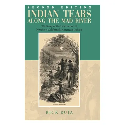 "Indian Tears Along the Mad River: The Story of the Destruction of Northern California's America