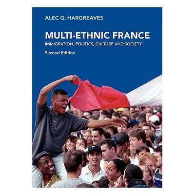 "Multi-Ethnic France: Immigration, Politics, Culture and Society" - "" ("Hargreaves Alec G.")(Pa