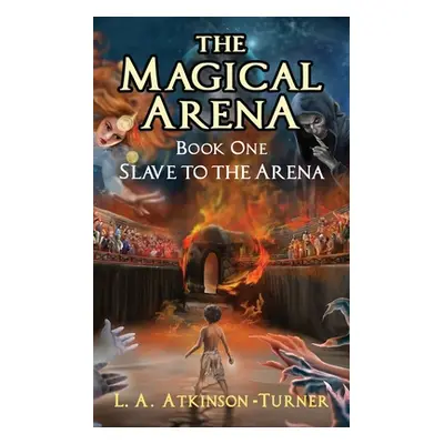 "The Magical Arena: Slave to the Arena" - "" ("Turner L. A. Atkinson")(Paperback)