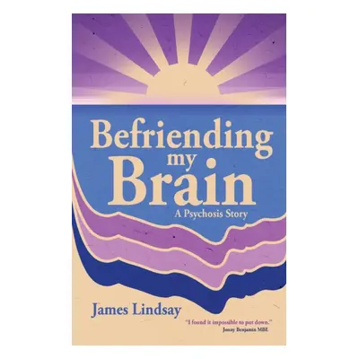 "Befriending My Brain: A Psychosis Story" - "" ("Lindsay James")(Paperback)