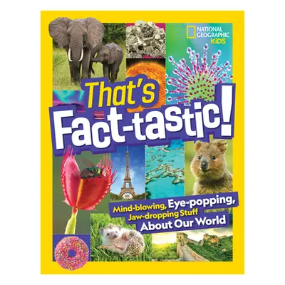 "That's Fact-Tastic!: Mind-Blowing, Eye-Popping, Jaw-Dropping Stuff about Our World" - "" ("Nati