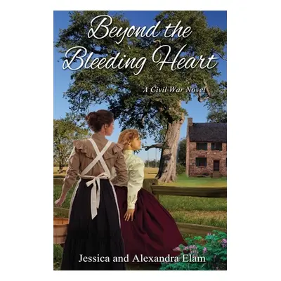 "Beyond the Bleeding Heart: A Tale of the American Civil War" - "" ("Elam Jessica")(Paperback)