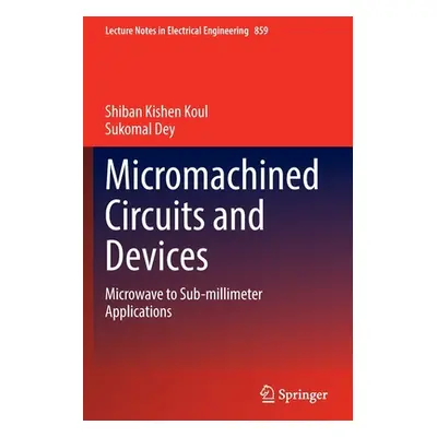 "Micromachined Circuits and Devices: Microwave to Sub-Millimeter Applications" - "" ("Koul Shiba