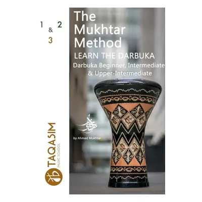 "The Mukhtar Method - Darbuka Beginner, Intermediate & Upper-Intermediate" - "" ("Mukhtar Ahmed"