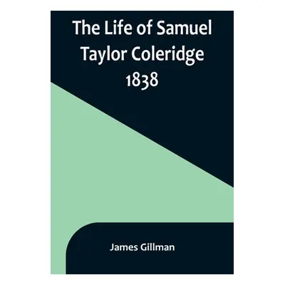 "The Life of Samuel Taylor Coleridge: 1838" - "" ("Gillman James")(Paperback)