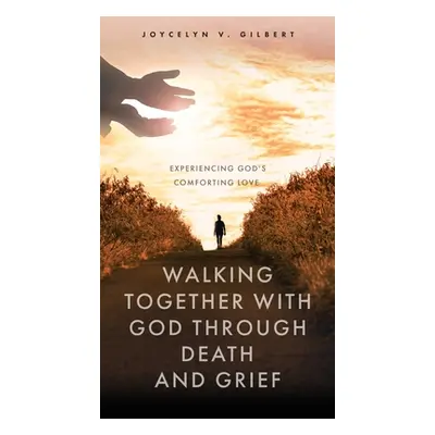 "Walking Together With God Through Death and Grief: Experiencing God's Comforting Love" - "" ("G