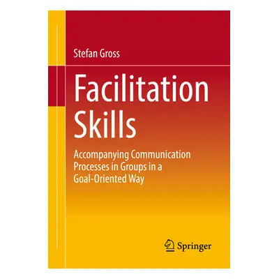 "Facilitation Skills: Focused Communication Processes in Groups" - "" ("Gross Stefan")(Paperback