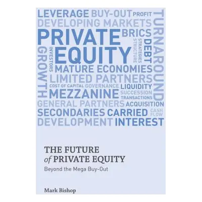 "The Future of Private Equity: Beyond the Mega Buyout" - "" ("Bishop Mark")(Pevná vazba)