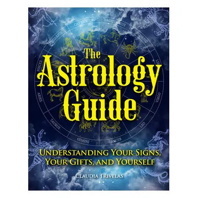 "The Astrology Guide: Understanding Your Signs, Your Gifts, and Yourself" - "" ("Trivelas Claudi